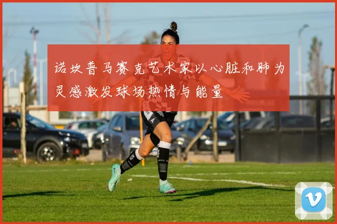 诺坎普马赛克艺术家以心脏和肺为灵感激发球场热情与能量