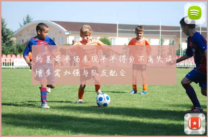 约基奇半场表现平平得分不高失误增多需加强与队友配合