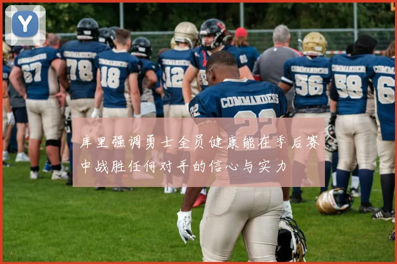 库里强调勇士全员健康能在季后赛中战胜任何对手的信心与实力
